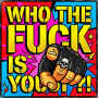 Who The Fuck Is You?!
