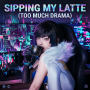 Sipping My Latte (Too Much Drama)