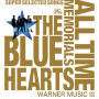 THE BLUE HEARTS「THE BLUE HEARTS 30th ANNIVERSARY ALL TIME MEMORIALS 〜SUPER SELECTED SONGS〜 WARNER MUSIC盤」