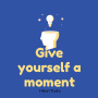 Give Yourself A Moment