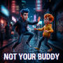 NOT YOUR BUDDY