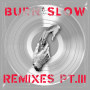 Burn Slow Remixes PT. III