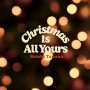 Christmas Is All Yours