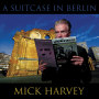 Mick Harvey「A Suitcase in Berlin」