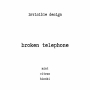 invisible design「broken telephone」
