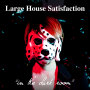 Large House Satisfaction「ｉｎ　ｔｈｅ　ｄａｒｋ　ｒｏｏｍ」