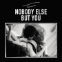 Nobody Else But You