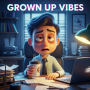 GROWN UP VIBES