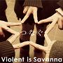 Violent is Savanna「つなぐ」