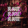 BLOOM! BLOOM! BLOOM!