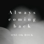 ONE OK ROCK「Always coming back」