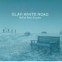 GLAY「-Ballad Best Singles- WHITE ROAD」